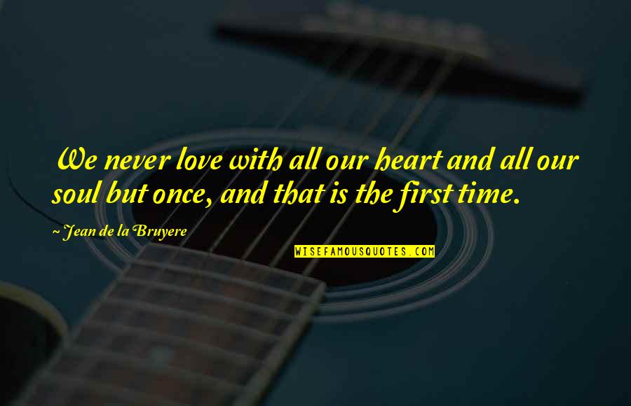 Our Time Love Quotes By Jean De La Bruyere: We never love with all our heart and