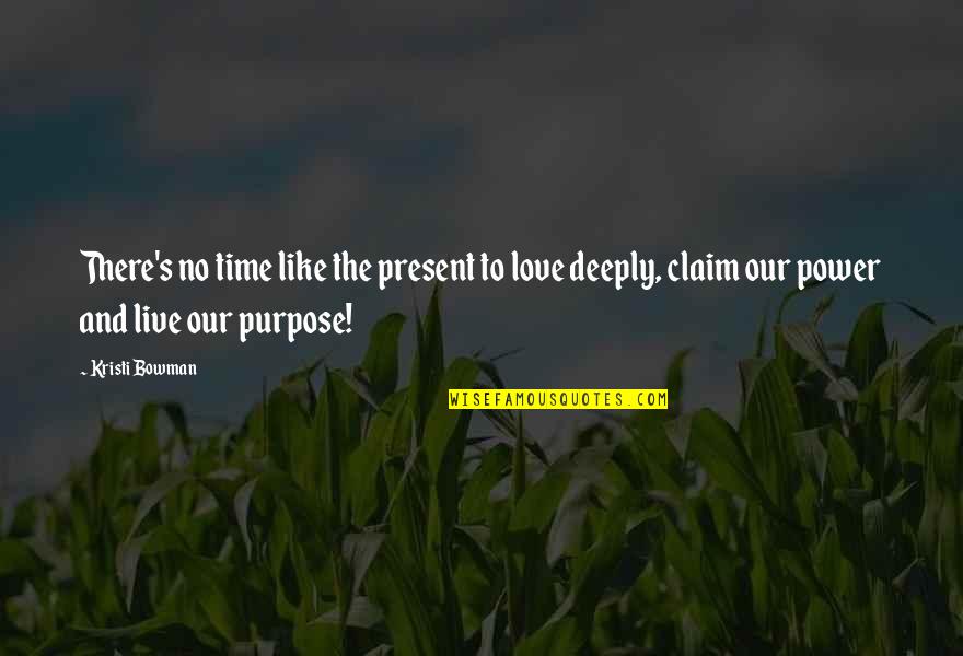 Our Time Love Quotes By Kristi Bowman: There's no time like the present to love