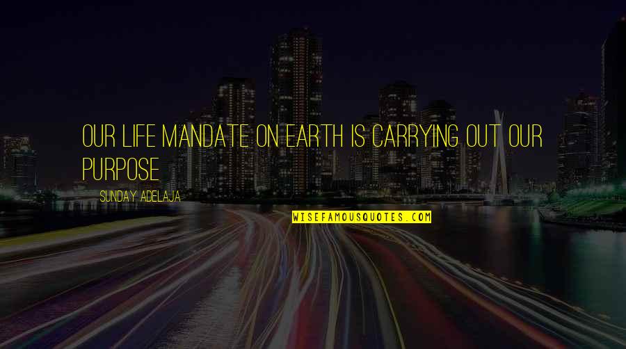 Our Time Love Quotes By Sunday Adelaja: Our life mandate on earth is carrying out