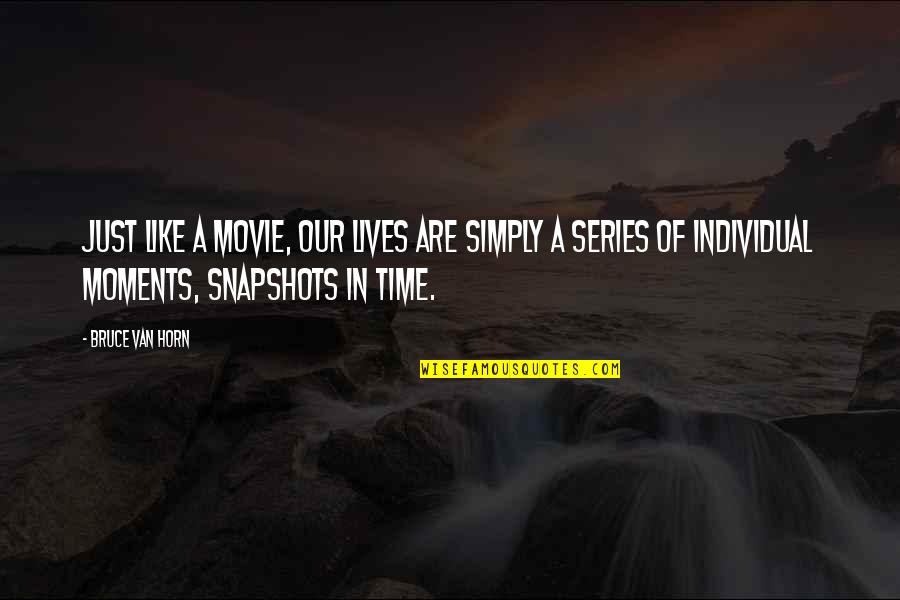 Our Time Movie Quotes By Bruce Van Horn: Just like a movie, our lives are simply