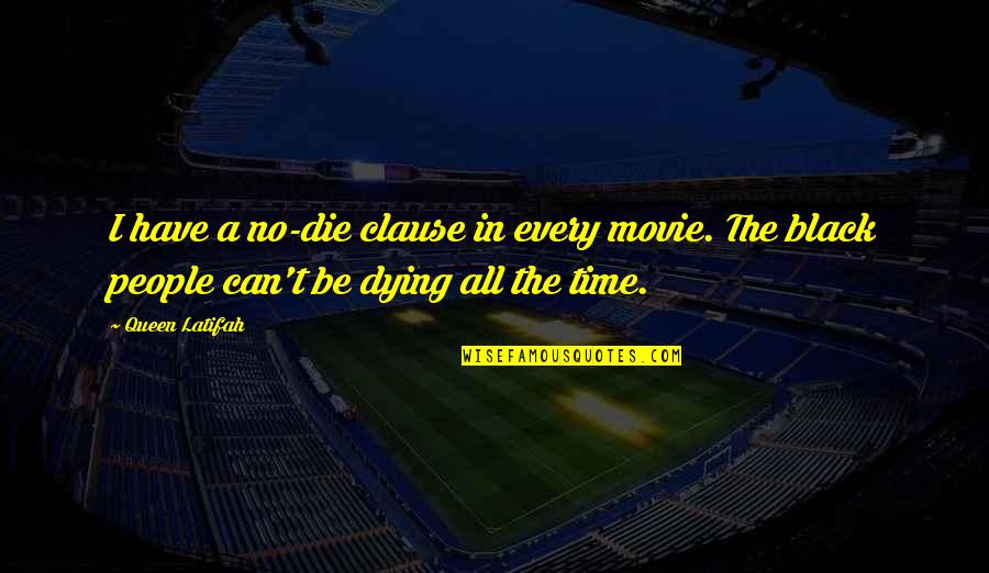 Our Time Movie Quotes By Queen Latifah: I have a no-die clause in every movie.