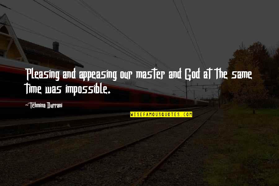 Our Time Quotes By Tehmina Durrani: Pleasing and appeasing our master and God at