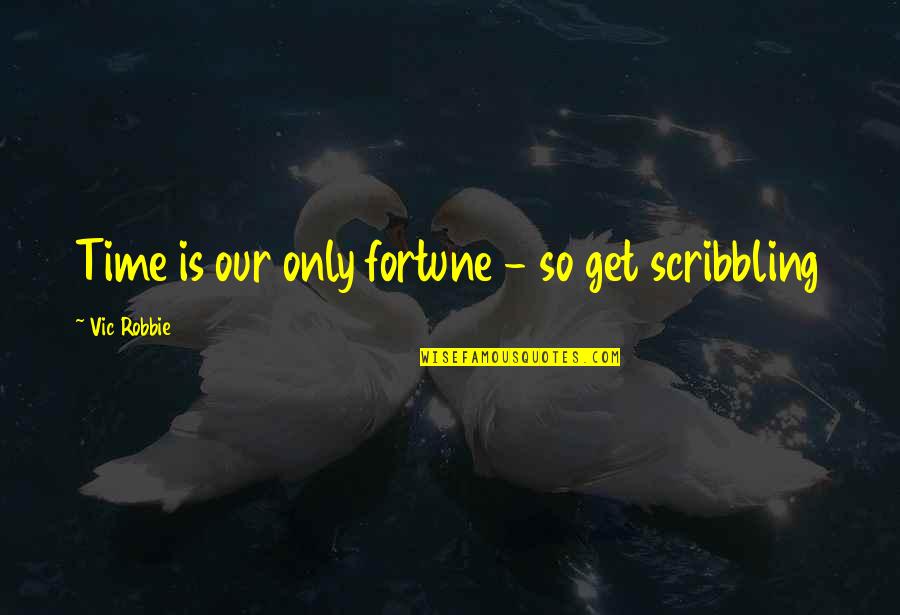 Our Time Quotes By Vic Robbie: Time is our only fortune - so get