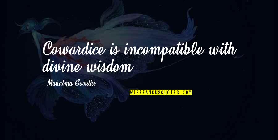 Our Town Act One Quotes By Mahatma Gandhi: Cowardice is incompatible with divine wisdom.