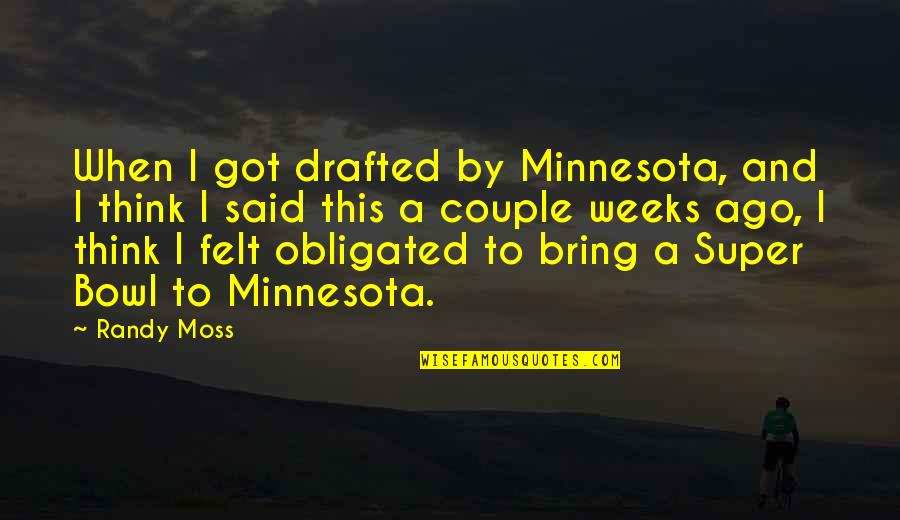Our Town By Thornton Wilder Quotes By Randy Moss: When I got drafted by Minnesota, and I Our Town By Thornton Wilder Quotes By Randy Moss: When I got drafted by Minnesota, and I