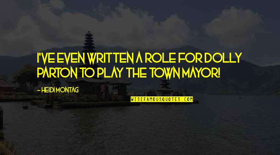 Our Town Play Quotes By Heidi Montag: I've even written a role for Dolly Parton