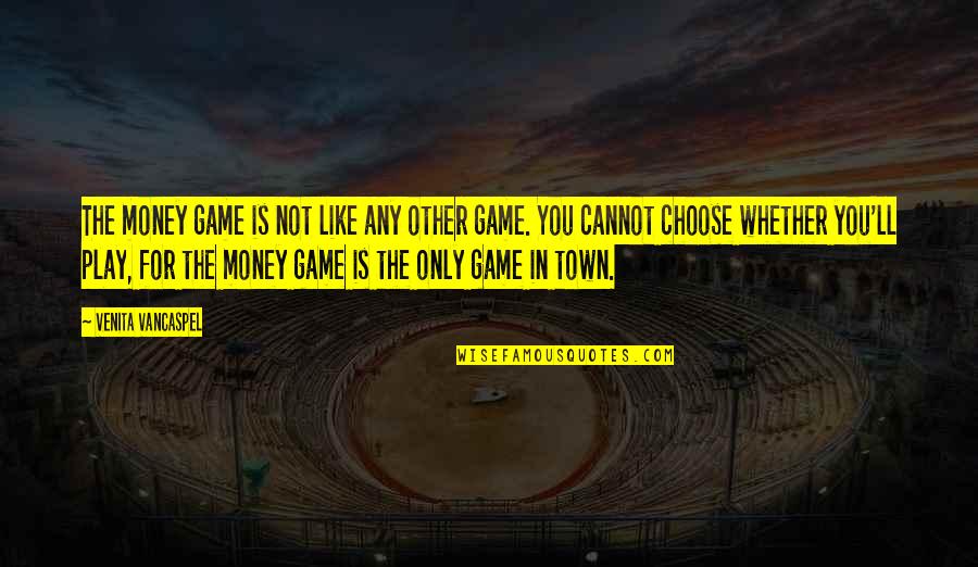 Our Town Play Quotes By Venita VanCaspel: The money game is not like any other