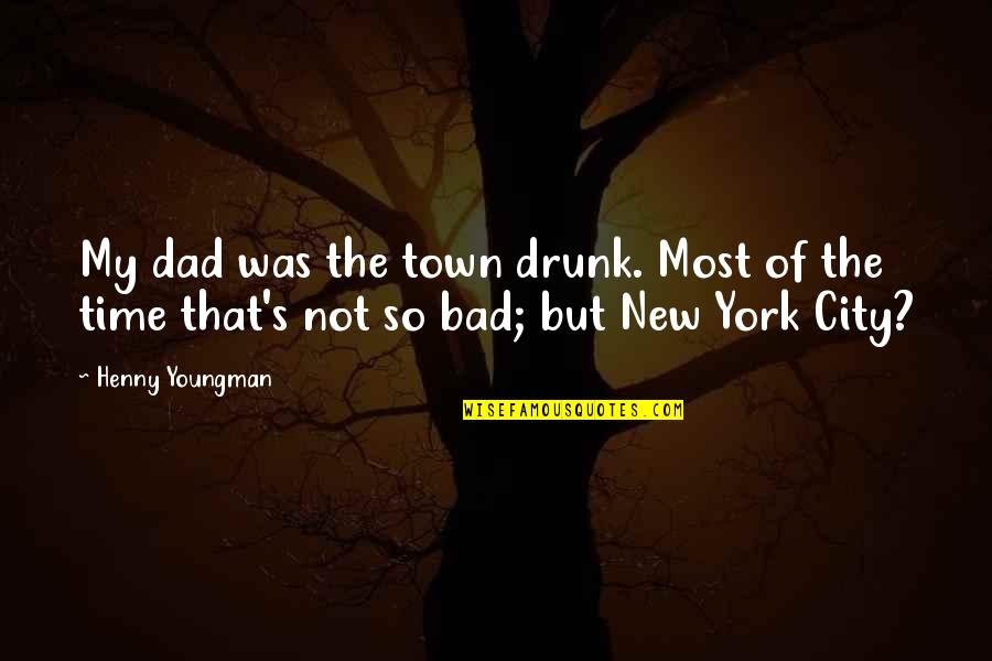 Our Town Time Quotes By Henny Youngman: My dad was the town drunk. Most of