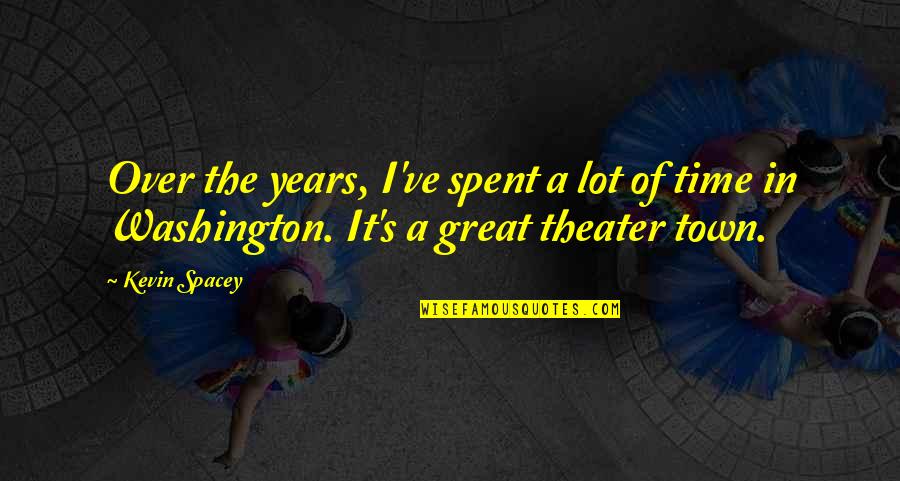 Our Town Time Quotes By Kevin Spacey: Over the years, I've spent a lot of