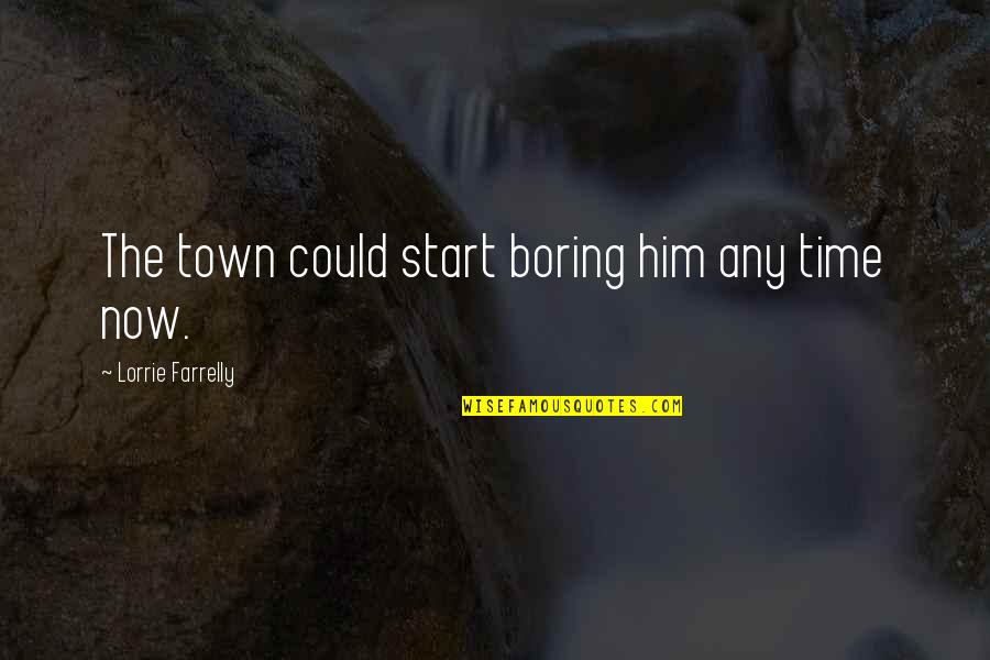 Our Town Time Quotes By Lorrie Farrelly: The town could start boring him any time