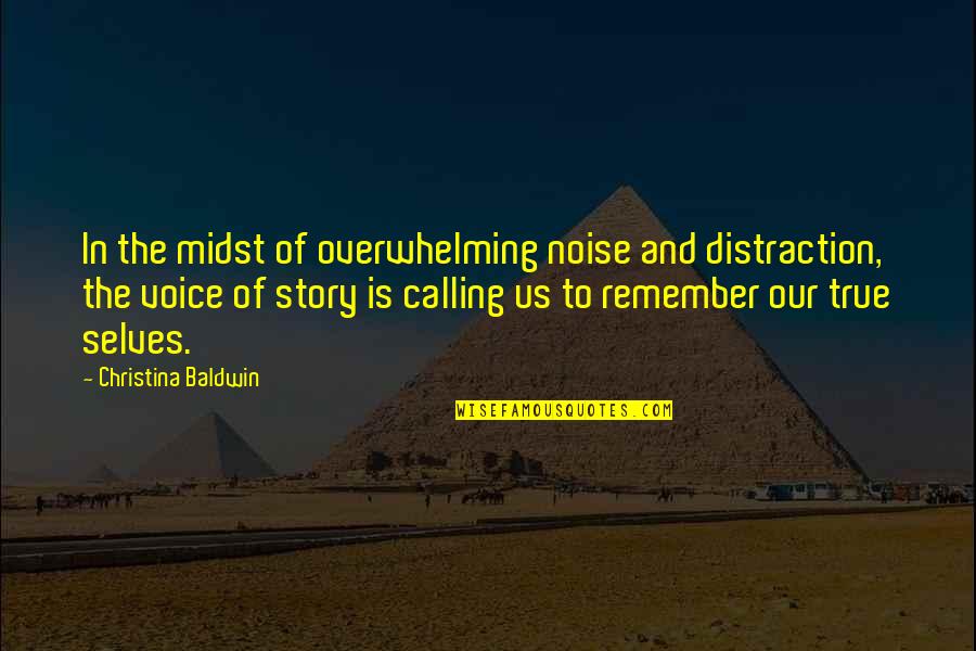 Our True Selves Quotes By Christina Baldwin: In the midst of overwhelming noise and distraction,