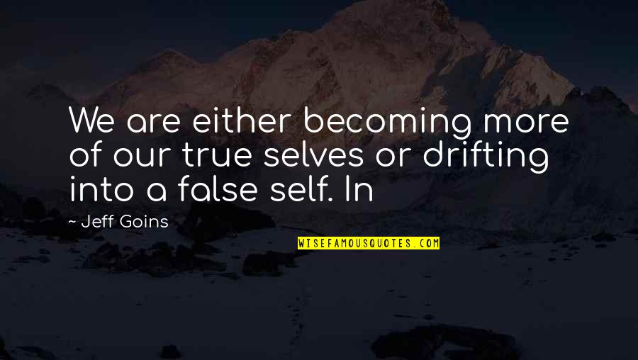 Our True Selves Quotes By Jeff Goins: We are either becoming more of our true