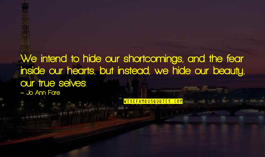 Our True Selves Quotes By Jo Ann Fore: We intend to hide our shortcomings, and the