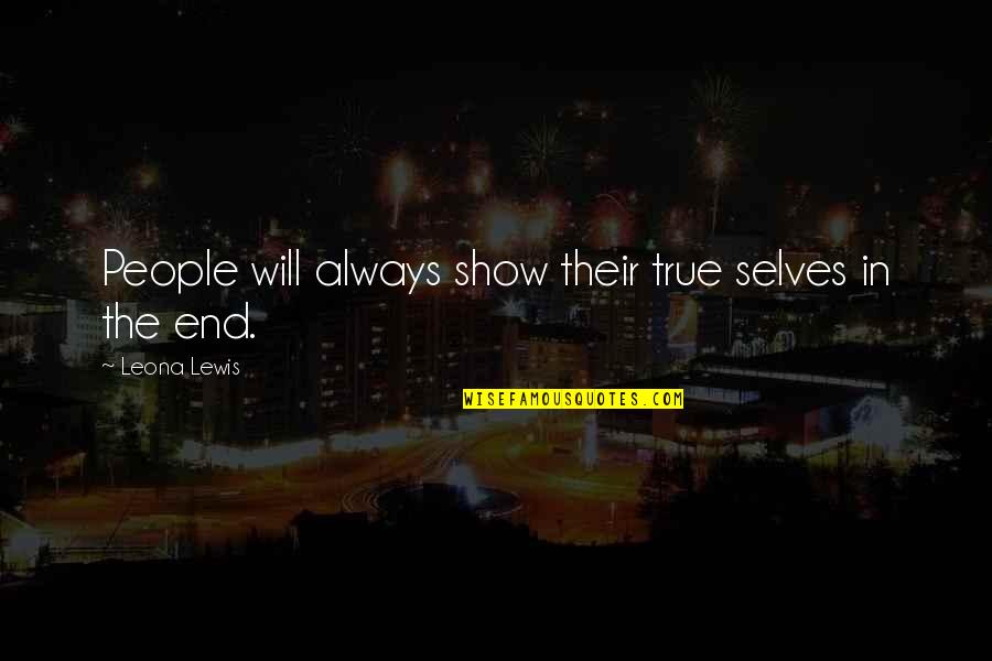 Our True Selves Quotes By Leona Lewis: People will always show their true selves in