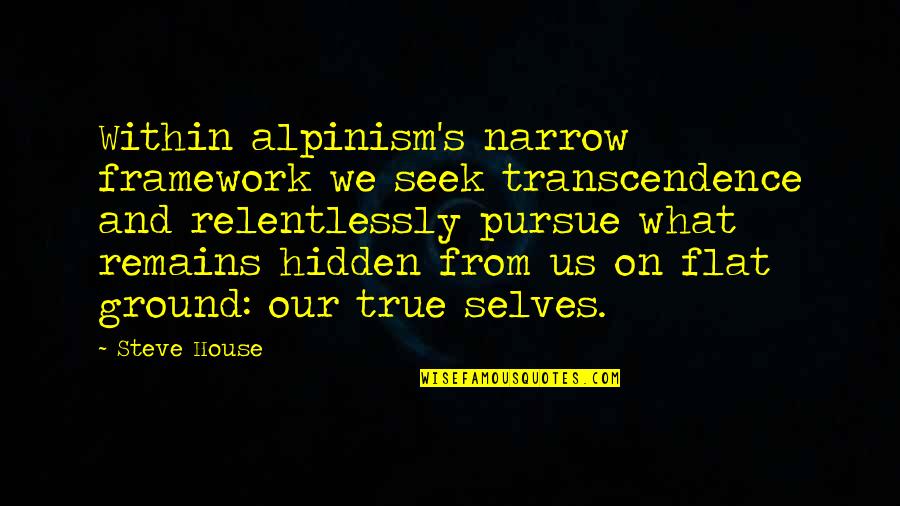 Our True Selves Quotes By Steve House: Within alpinism's narrow framework we seek transcendence and