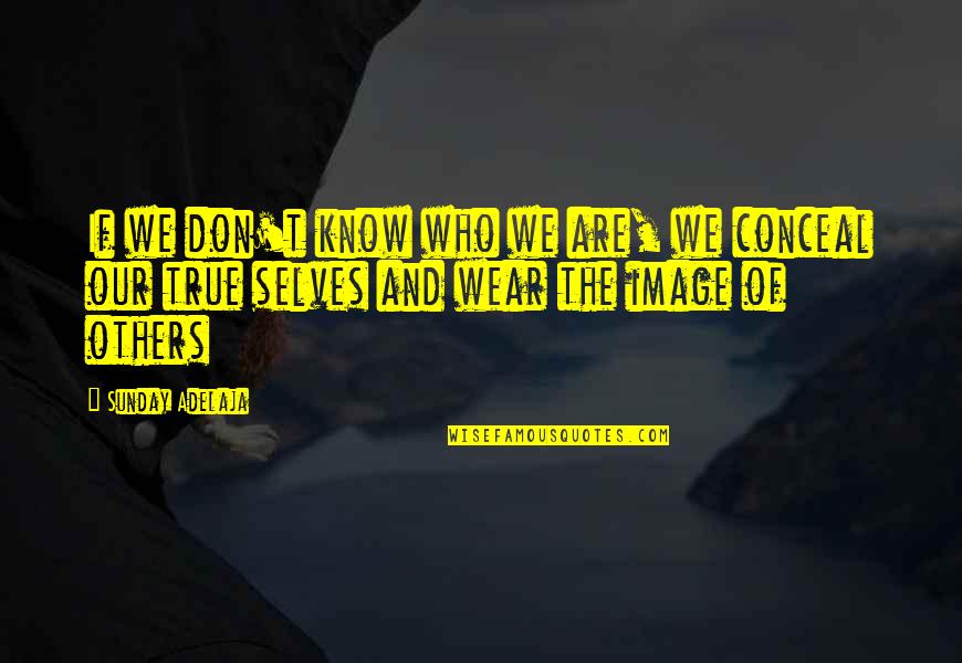 Our True Selves Quotes By Sunday Adelaja: If we don't know who we are, we