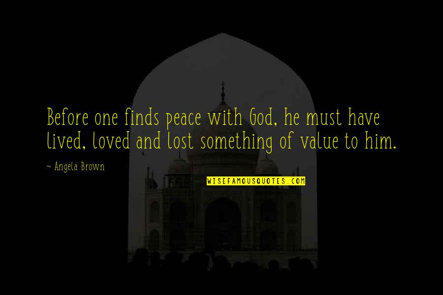 Our Value To God Quotes By Angela Brown: Before one finds peace with God, he must