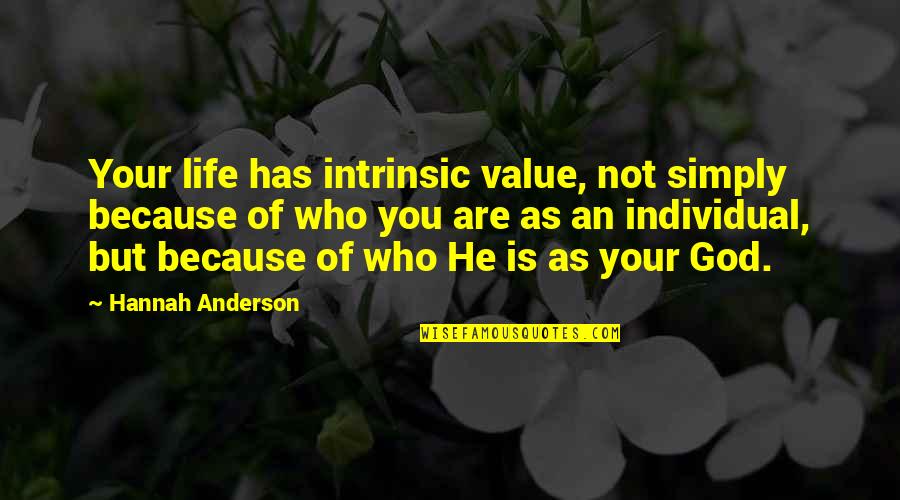 Our Value To God Quotes By Hannah Anderson: Your life has intrinsic value, not simply because