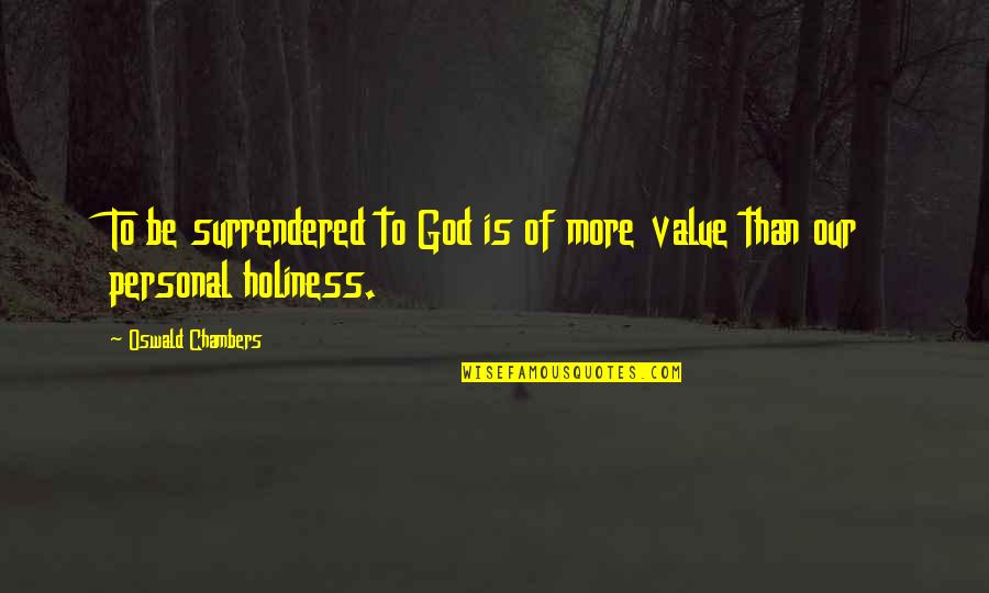 Our Value To God Quotes By Oswald Chambers: To be surrendered to God is of more