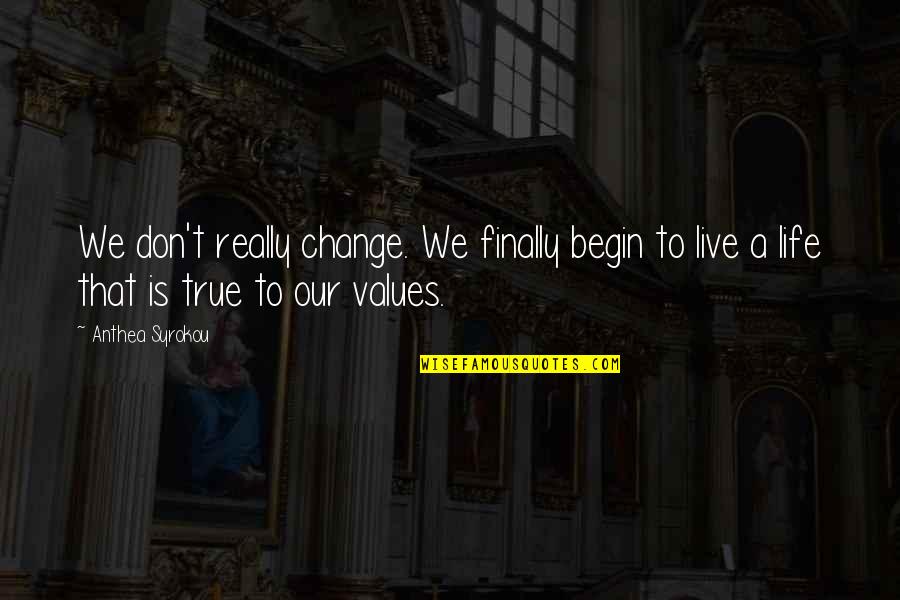 Our Values Quotes By Anthea Syrokou: We don't really change. We finally begin to