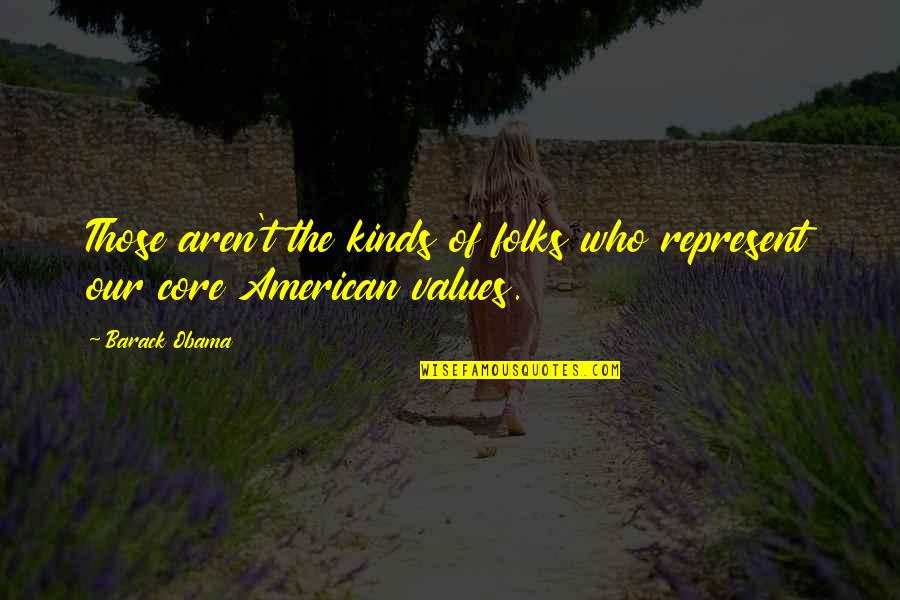 Our Values Quotes By Barack Obama: Those aren't the kinds of folks who represent