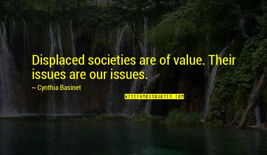 Our Values Quotes By Cynthia Basinet: Displaced societies are of value. Their issues are
