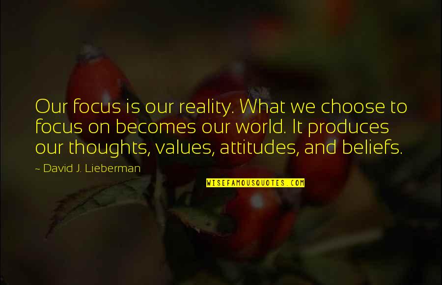 Our Values Quotes By David J. Lieberman: Our focus is our reality. What we choose