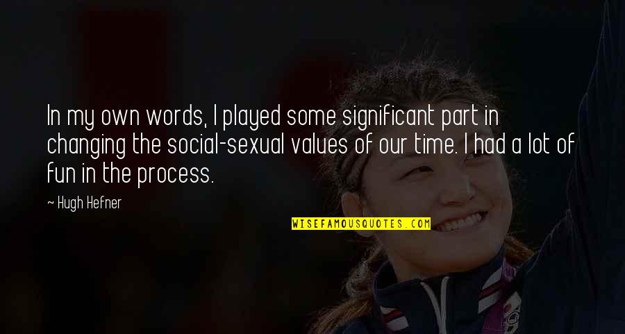 Our Values Quotes By Hugh Hefner: In my own words, I played some significant