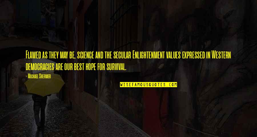 Our Values Quotes By Michael Shermer: Flawed as they may be, science and the