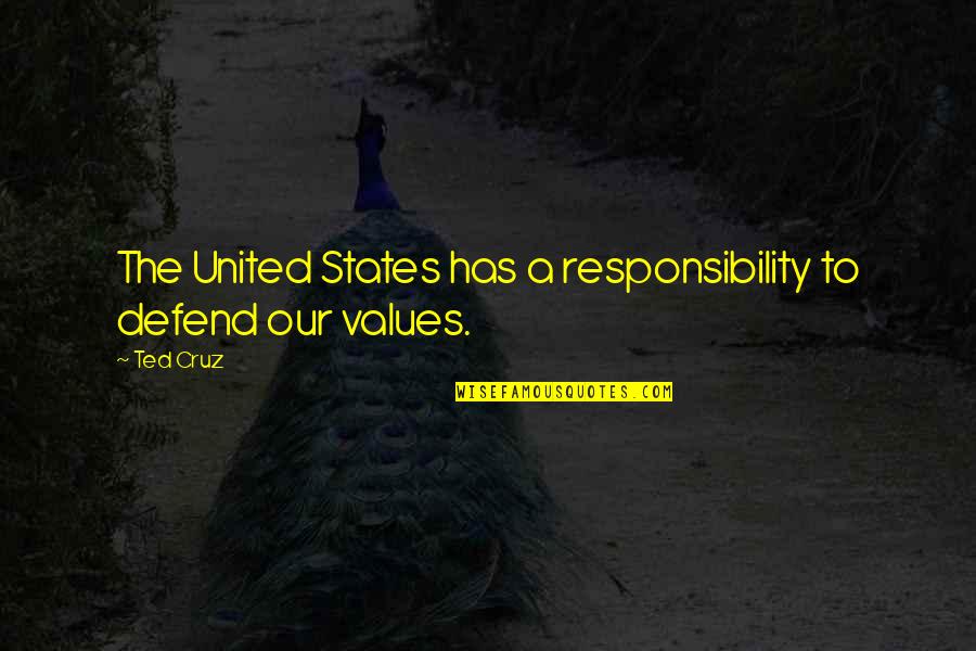 Our Values Quotes By Ted Cruz: The United States has a responsibility to defend