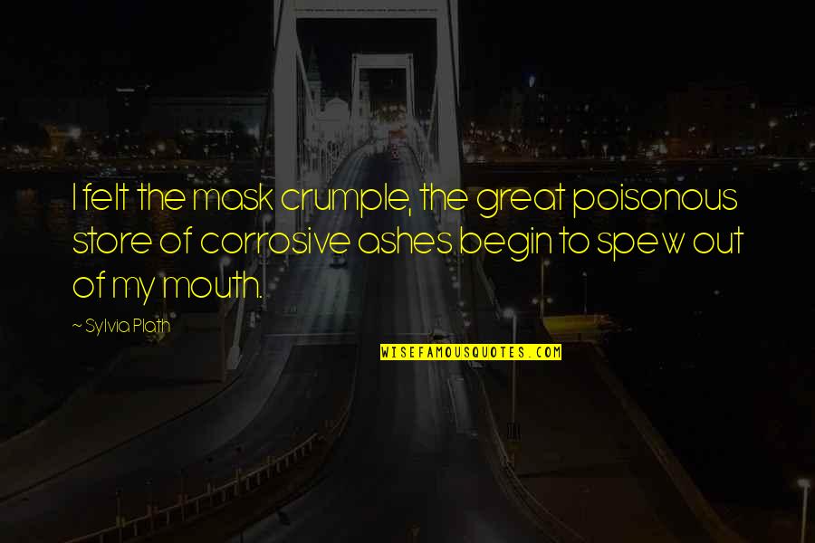 Our Vibe Match Quotes By Sylvia Plath: I felt the mask crumple, the great poisonous Our Vibe Match Quotes By Sylvia Plath: I felt the mask crumple, the great poisonous