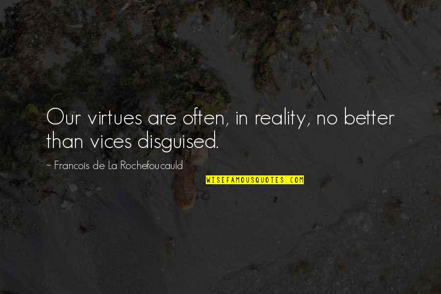 Our Vices Quotes By Francois De La Rochefoucauld: Our virtues are often, in reality, no better Our Vices Quotes By Francois De La Rochefoucauld: Our virtues are often, in reality, no better