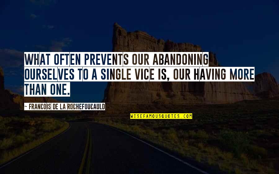 Our Vices Quotes By Francois De La Rochefoucauld: What often prevents our abandoning ourselves to a Our Vices Quotes By Francois De La Rochefoucauld: What often prevents our abandoning ourselves to a