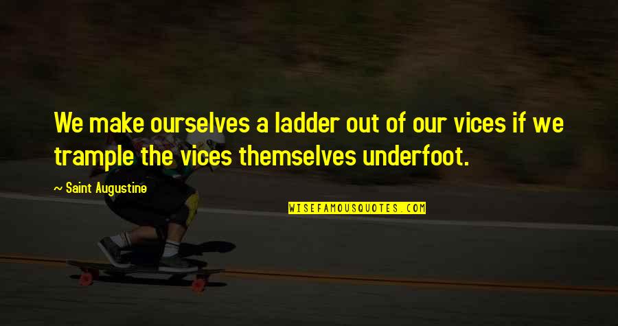 Our Vices Quotes By Saint Augustine: We make ourselves a ladder out of our Our Vices Quotes By Saint Augustine: We make ourselves a ladder out of our