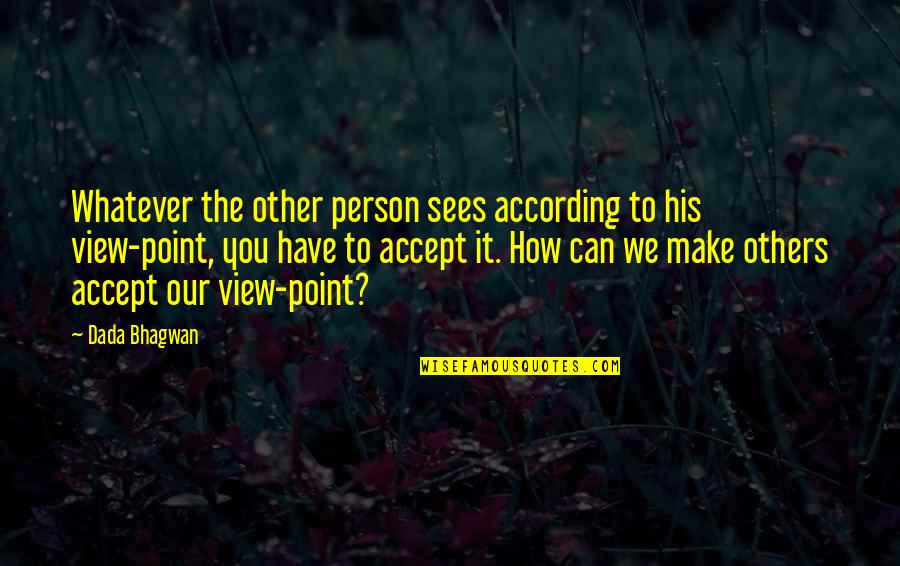 Our View Quotes By Dada Bhagwan: Whatever the other person sees according to his