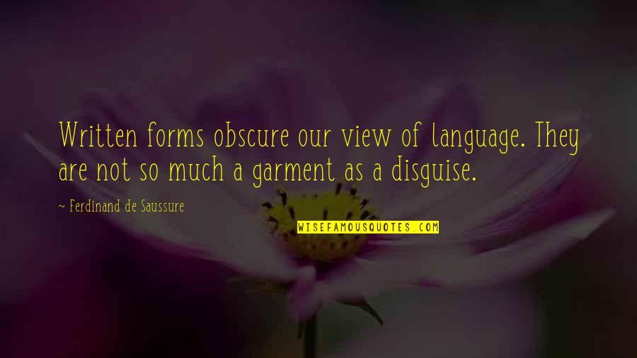 Our View Quotes By Ferdinand De Saussure: Written forms obscure our view of language. They
