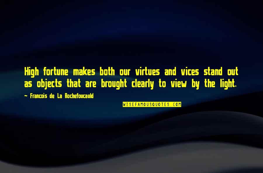 Our View Quotes By Francois De La Rochefoucauld: High fortune makes both our virtues and vices