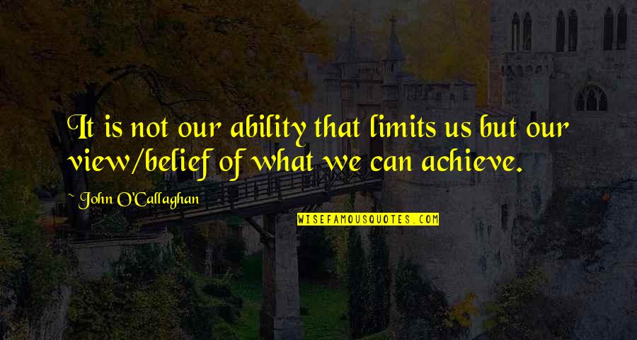 Our View Quotes By John O'Callaghan: It is not our ability that limits us