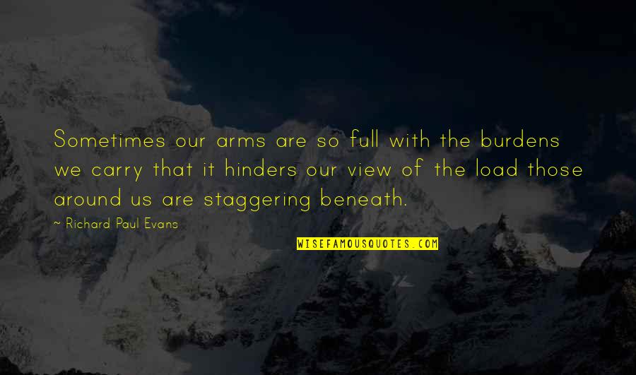 Our View Quotes By Richard Paul Evans: Sometimes our arms are so full with the