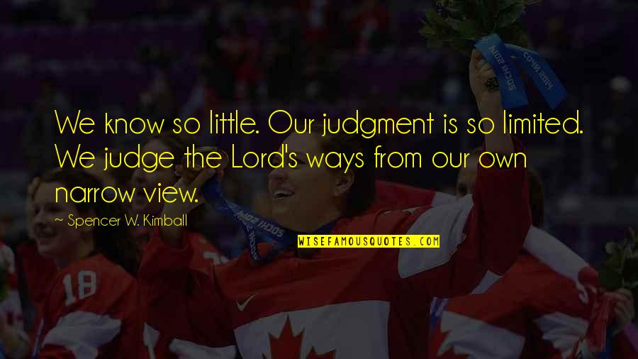 Our View Quotes By Spencer W. Kimball: We know so little. Our judgment is so