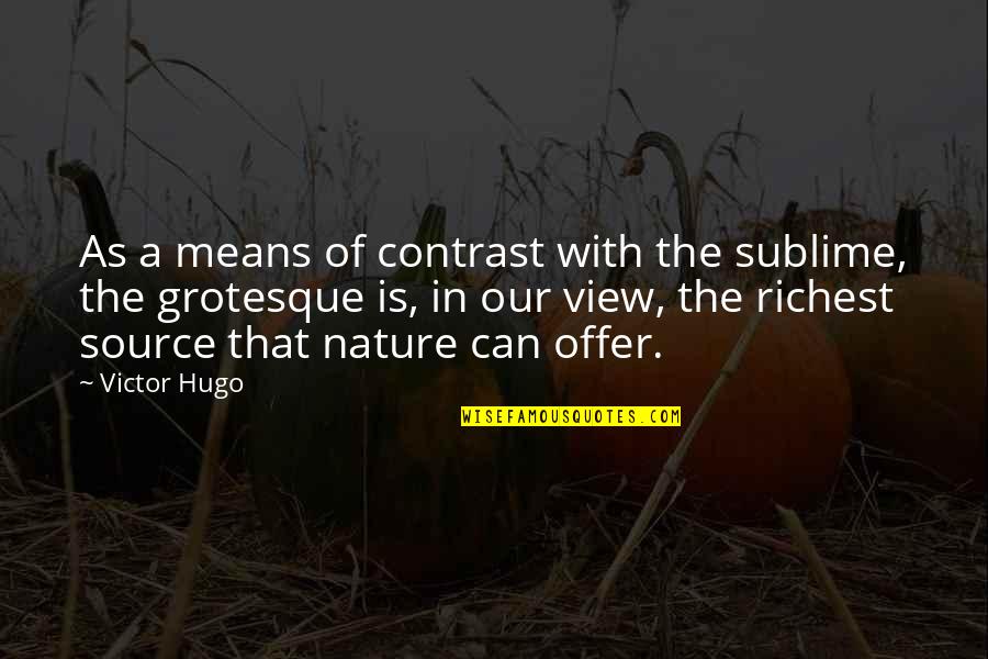 Our View Quotes By Victor Hugo: As a means of contrast with the sublime,