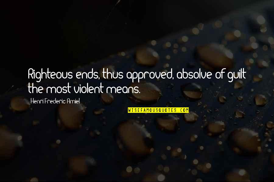 Our Violent Ends Quotes By Henri Frederic Amiel: Righteous ends, thus approved, absolve of guilt the