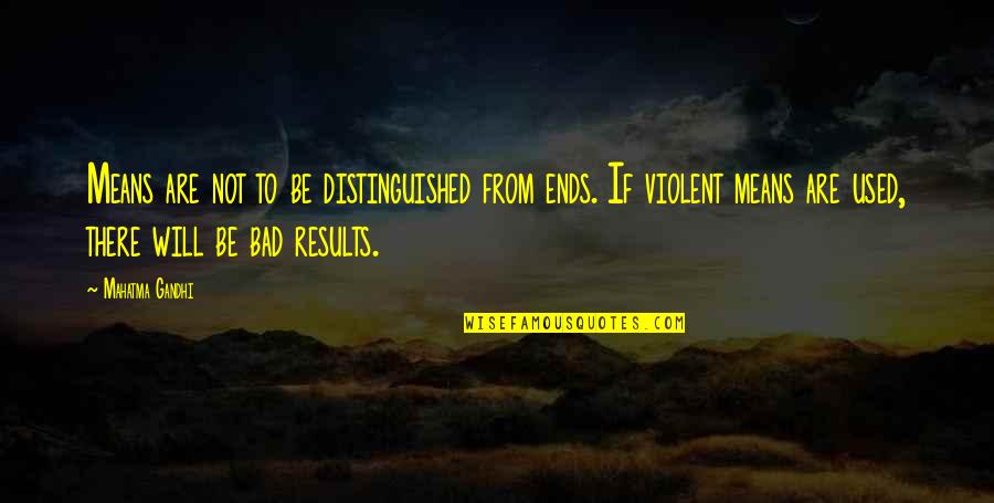 Our Violent Ends Quotes By Mahatma Gandhi: Means are not to be distinguished from ends.