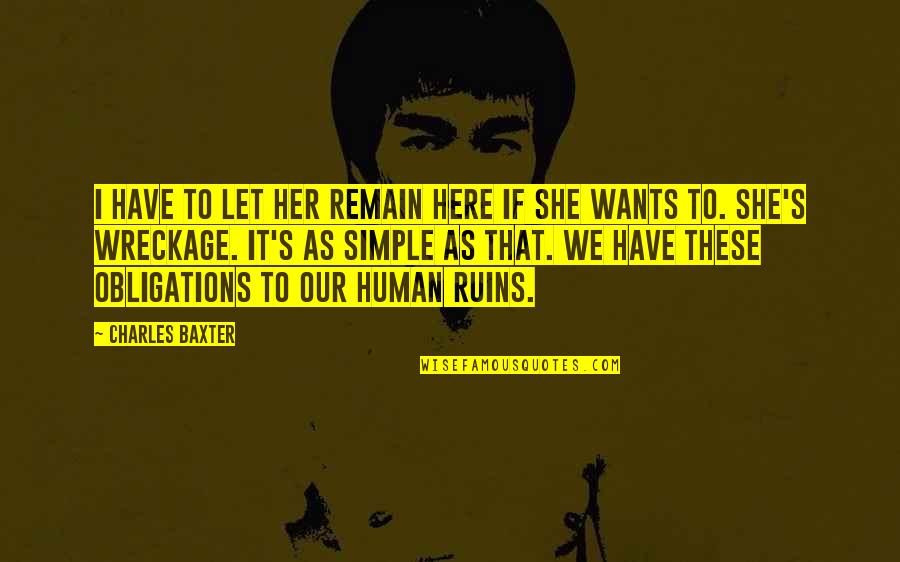 Our Wants Quotes By Charles Baxter: I have to let her remain here if