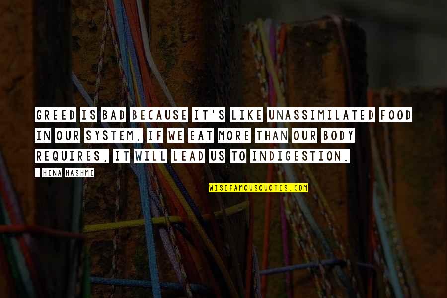 Our Wants Quotes By Hina Hashmi: Greed is bad because it's like unassimilated food