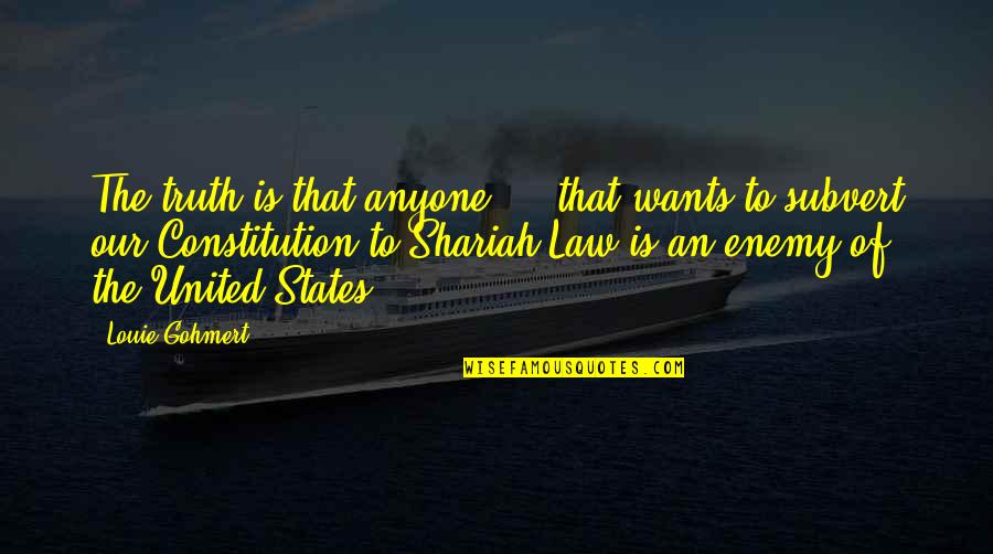 Our Wants Quotes By Louie Gohmert: The truth is that anyone ... that wants