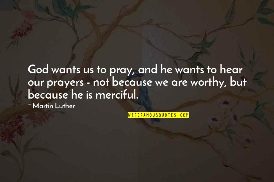 Our Wants Quotes By Martin Luther: God wants us to pray, and he wants