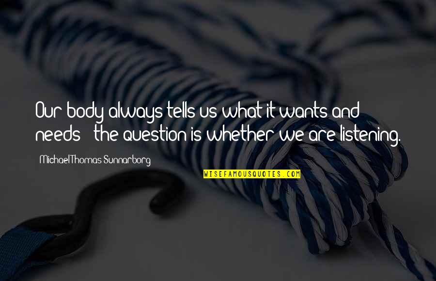 Our Wants Quotes By Michael Thomas Sunnarborg: Our body always tells us what it wants