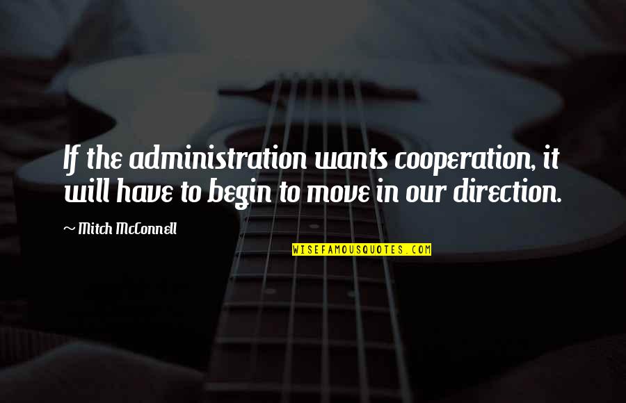 Our Wants Quotes By Mitch McConnell: If the administration wants cooperation, it will have