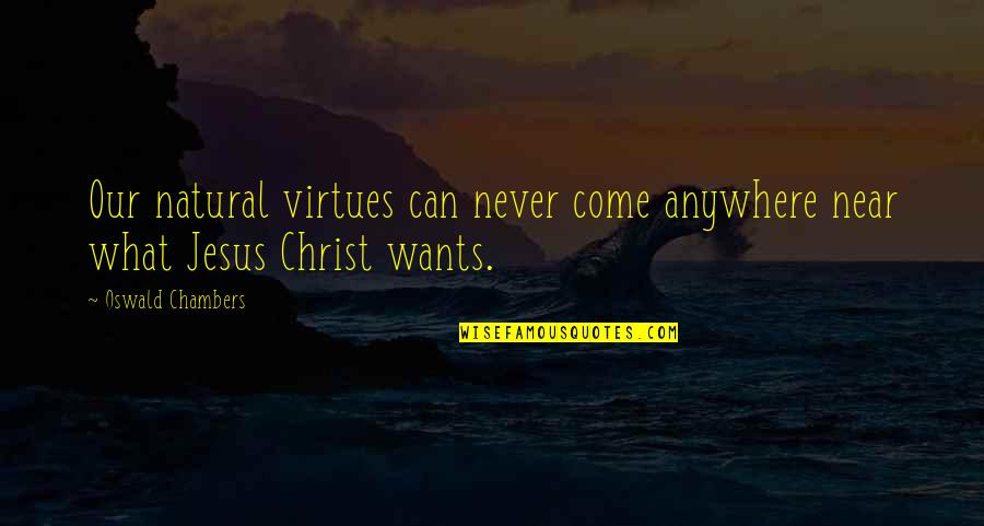 Our Wants Quotes By Oswald Chambers: Our natural virtues can never come anywhere near